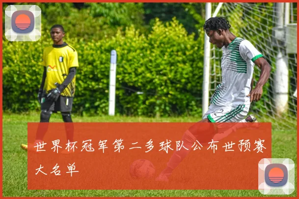 世界杯冠军第二多球队公布世预赛大名单