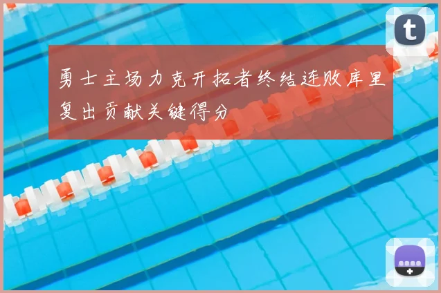 勇士主场力克开拓者终结连败库里复出贡献关键得分