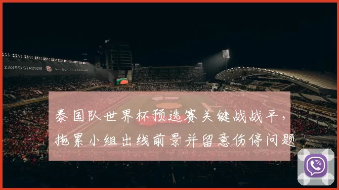 泰国队世界杯预选赛关键战战平,拖累小组出线前景并留意伤停问题