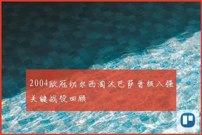2004欧冠切尔西淘汰巴萨晋级八强关键战役回顾