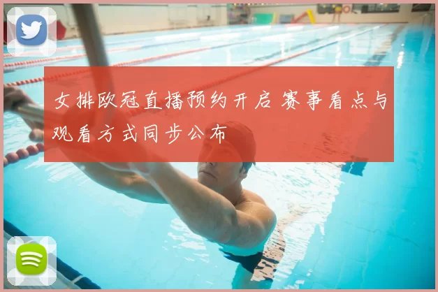 女排欧冠直播预约开启 赛事看点与观看方式同步公布