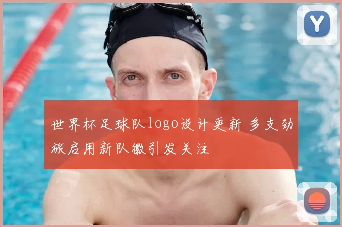 世界杯足球队logo设计更新 多支劲旅启用新队徽引发关注