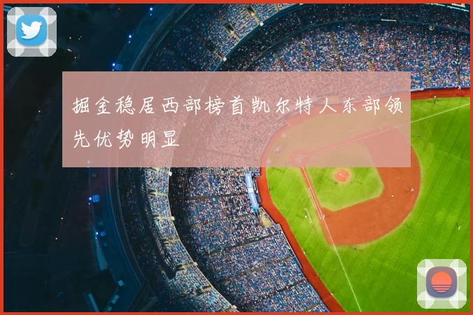 掘金稳居西部榜首凯尔特人东部领先优势明显